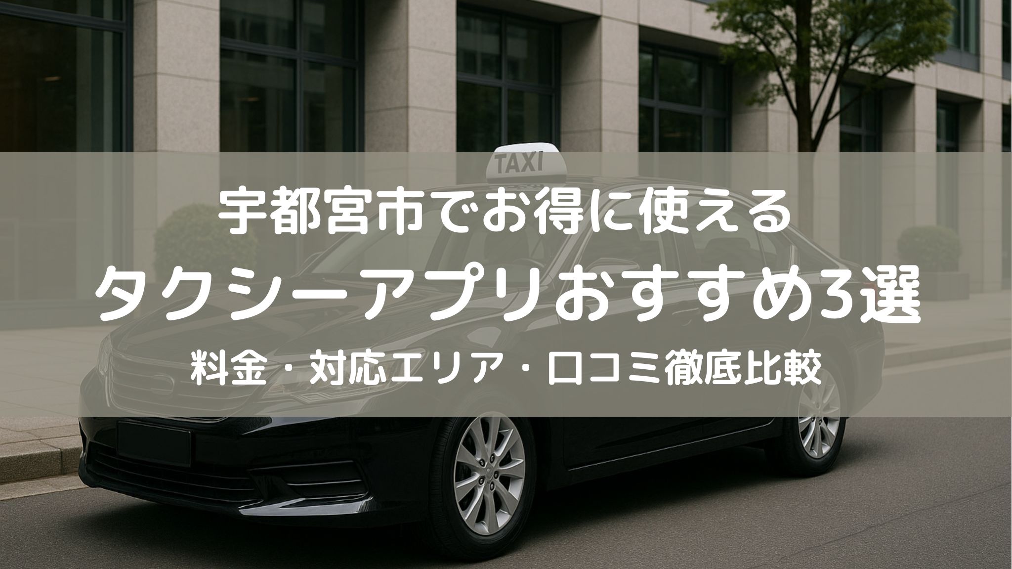 宇都宮市でおすすめのタクシーアプリ！料金、対応エリア、口コミを徹底比較